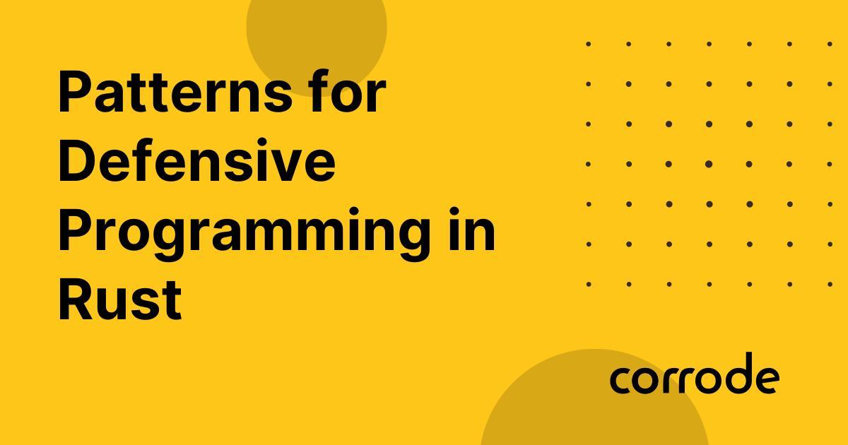 Defensive Code Patterns in Rust: Leveraging the compiler's strict type ...